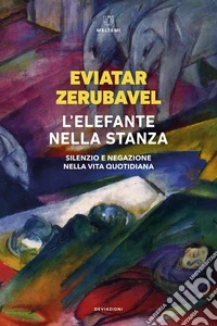L'elefante nella stanza. Silenzio e negazione nella vita quotidiana libro