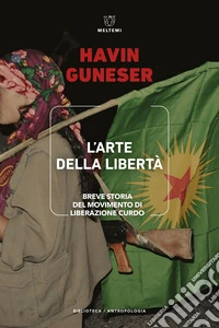 L'arte della libertà. Breve storia del movimento di liberazione curdo libro