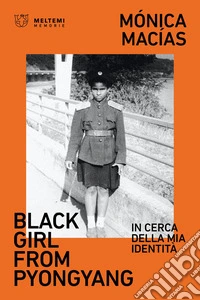 Black girl from Pyongyang. In cerca della mia identità libro