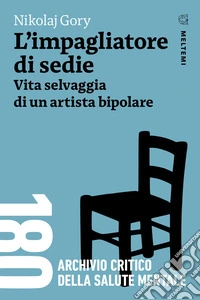 L'impagliatore di sedie. Vita selvaggia di un artista bipolare libro