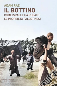 Il bottino. Come Israele ha rubato le proprietà palestinesi libro
