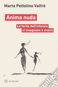 Anima nuda. Le ferite dell'infanzia ci insegnano a vivere libro