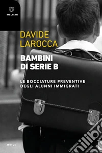 Bambini di serie B. Le bocciature preventive degli alunni immigrati libro