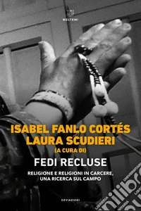 Fedi recluse. Religione e religioni in carcere, una ricerca sul campo libro