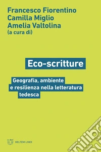 Eco-scritture. Geografia, ambiente e resilienza nella letteratura tedesca libro