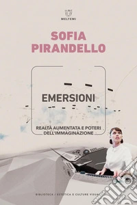 Emersioni. Realtà aumentata e poteri dell'immaginazione libro