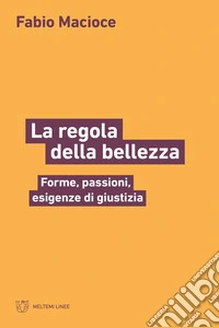La regola della bellezza. Forme, passioni, esigenze di giustizia libro