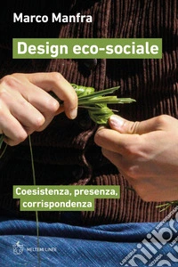 Design eco-sociale. Coesistenza, presenza, corrispondenza libro