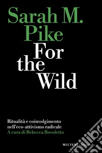 For the wild. Ritualità e coinvolgimento nell'eco-attivismo radicale libro