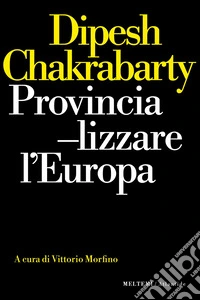 Provincializzare l'Europa libro