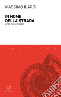 In nome della strada. Libertà e violenza libro