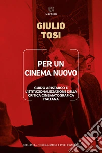 Per un cinema nuovo. Guido Aristarco e l'istituzionalizzazione della critica cinematografica italiana