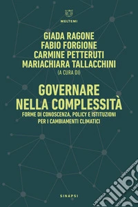 Governare nella complessità. Forme di conoscenza, policy e istituzioni per i cambiamenti climatici-Governance in Complexity. Forms of Knowledge, Policy, and Institutions for Climate Change libro