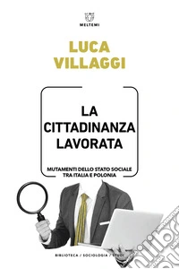 La cittadinanza lavorata. Mutamenti dello Stato sociale tra Italia e Polonia