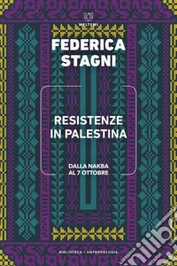 Resistenze in Palestina. Dalla Nakba al 7 ottobre