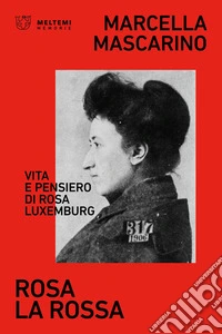 Rosa la rossa. Vita e pensiero di Rosa Luxemburg libro