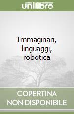 Immaginari, linguaggi, robotica libro
