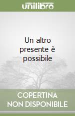 Un altro presente è possibile libro
