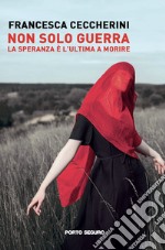 Non solo guerra. La speranza è l'ultima a morire libro