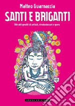 Santi e briganti. Ritratti gentili di artisti, rivoluzionari e guru libro