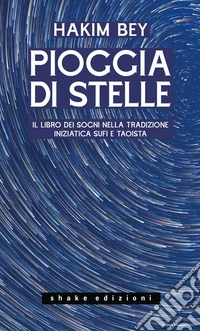 Pioggia di stelle. Il libro dei sogni nella tradizione iniziatica sufi e taoista libro