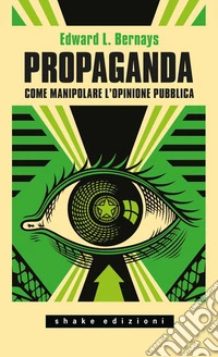 Propaganda. Come manipolare l'opinione pubblica libro