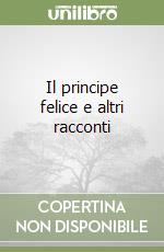Il principe felice e altri racconti libro