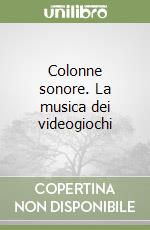 Colonne sonore. La musica dei videogiochi libro