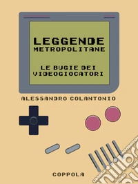 Leggende Metropolitane. Le bugie dei videogiocatori libro