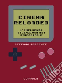 Cinema reloaded. L'influenza silenziosa dei videogiochi libro