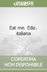 Eat me. Ediz. italiana libro