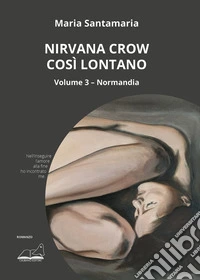 Nirvana Crow. Così lontano. Vol. 3: Normandia libro