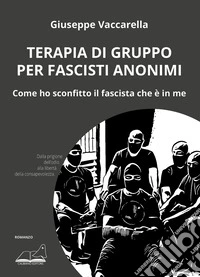 Terapia di gruppo per fascisti anonimi. Come ho sconfitto il fascista che è in me libro