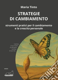 Strategie di cambiamento. Strumenti pratici per il cambiamento e la crescita personale libro