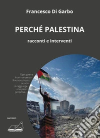 Perché Palestina. Racconti e interventi libro