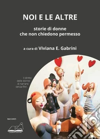 Noi e le altre. Storie di donne che non chiedono permesso