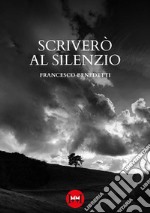 Scriverò al silenzio libro