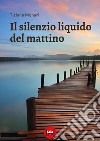 Il silenzio liquido del mattino libro di Monari Tiziana