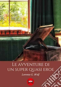 Le avventure di un super quasi eroe libro