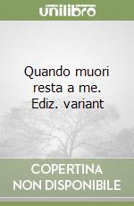 Quando muori resta a me. Ediz. variant libro