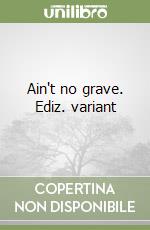 Ain't no grave. Ediz. variant libro