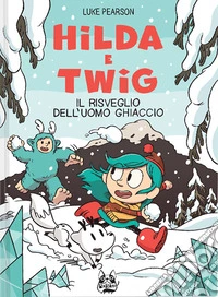 Hilda e Twig. Il risveglio dell'uomo ghiaccio libro