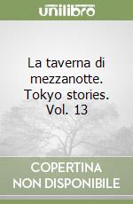 La taverna di mezzanotte. Tokyo stories. Vol. 13 libro