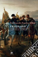 Friedland. La battaglia che segnò l'apogeo dell'impero libro