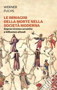 Le immagini della morte nella società moderna. Sopravvivenze arcaiche e influenze attuali libro