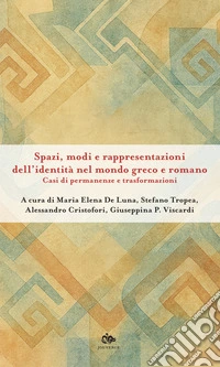 Spazi, modi e rappresentazioni dell'identità nel mondo greco e romano. Casi di permanenze e trasformazioni libro
