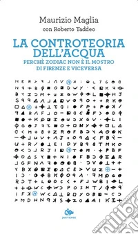 La controteoria dell'acqua. Perché Zodiac non è il Mostro di Firenze e viceversa libro
