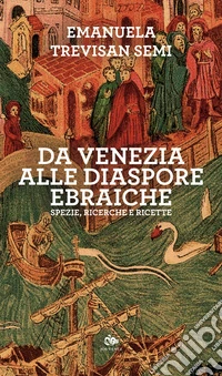 Da Venezia alle diaspore ebraiche. Spezie, ricerche e ricette libro