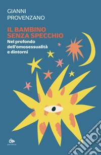 Il bambino senza specchio. Nel profondo dell'omosessualità e dintorni libro