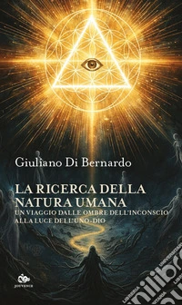 La ricerca della natura umana. Un viaggio dalle ombre dell'inconscio alla luce dell'Uno-dio libro
